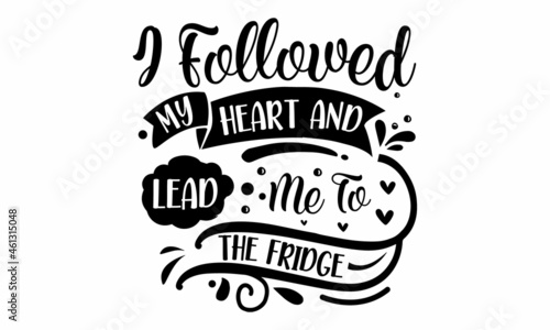 I followed my heart and lead me to the fridge, Vector vintage illustration, Conceptual handwritten phrase Home and Family hand lettered calligraphic design, Inspirational vector,  Inspirational vector