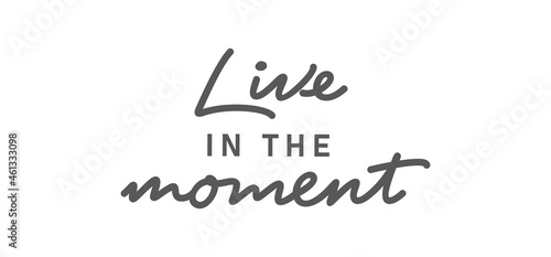 Live in the moment. Inspirational lettering quote. Vector illustration