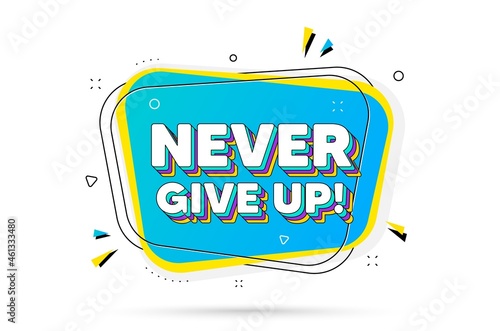 Never give up motivation quote. Chat bubble with layered text. Motivational slogan. Inspiration message. Never give up minimal talk bubble. Dialogue chat message balloon. Vector