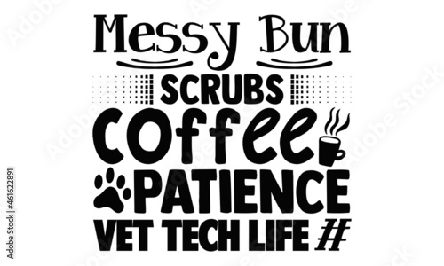 Messy bun scrubs coffee patience vet tech life- Veterinarian t shirts design, Hand drawn lettering phrase, Calligraphy t shirt design, Isolated on white background, svg Files for Cutting Cricut