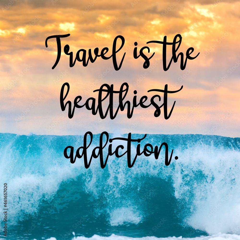 Obraz Travel and inspirational quotes. Positive messages for tough times.Quotes for posting on social media - Travel is the healthiest addiction.