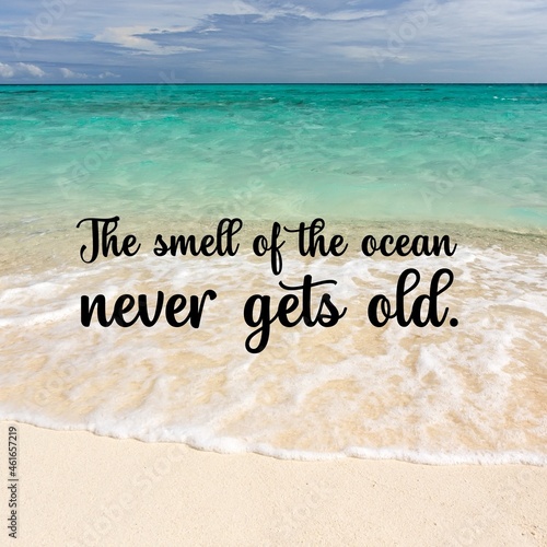 Travel and inspirational quotes. Positive messages for tough times - The smell of the ocean never gets old.