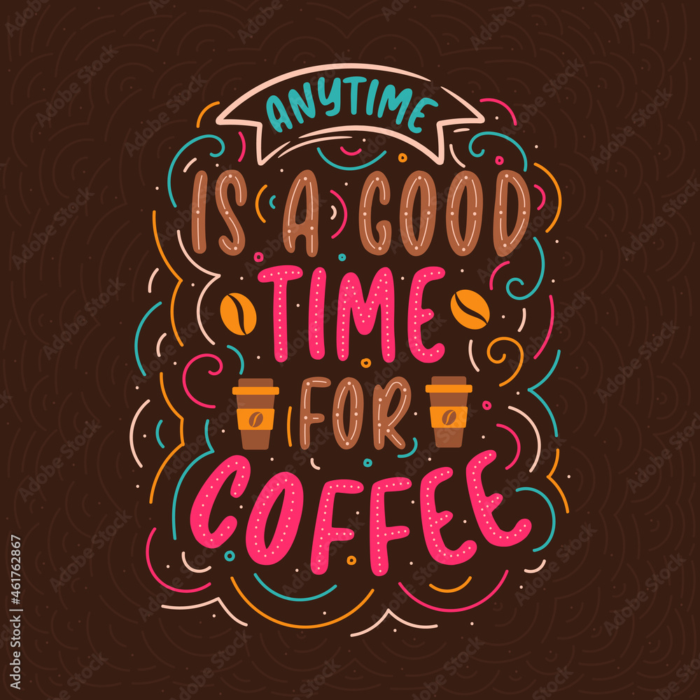 Obraz premium Coffee quotes lettering design, Anytime is a good time for coffee