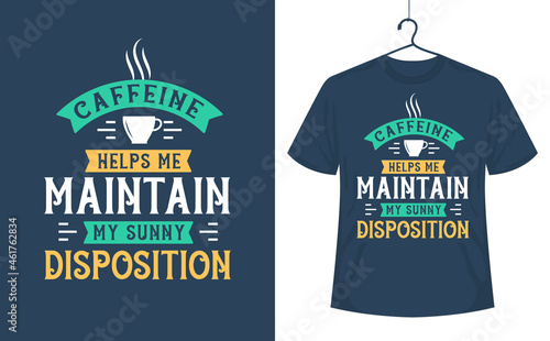 Coffee quotes t-shirt design, caffeine helps me maintain my sunny disposition.