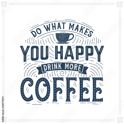 Do What Makes You Happy  Drink More Coffee