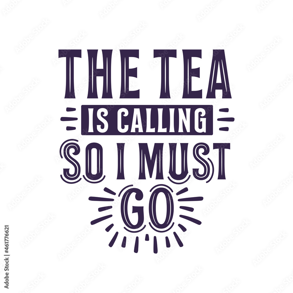 The Tea is Calling so I Must Go, Tea quotes lettering design