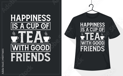 Tea lover t-shirt design, Happiness is a Cup of Tea with Good Friends