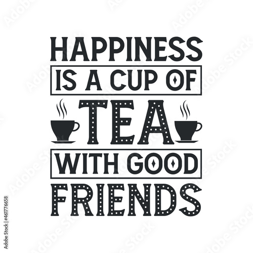 Happiness is a Cup of Tea with Good Friends, tea lovers typography design