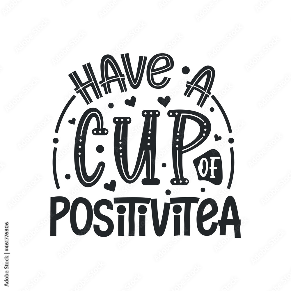 Have a Cup of Positivitea, tea quotes design