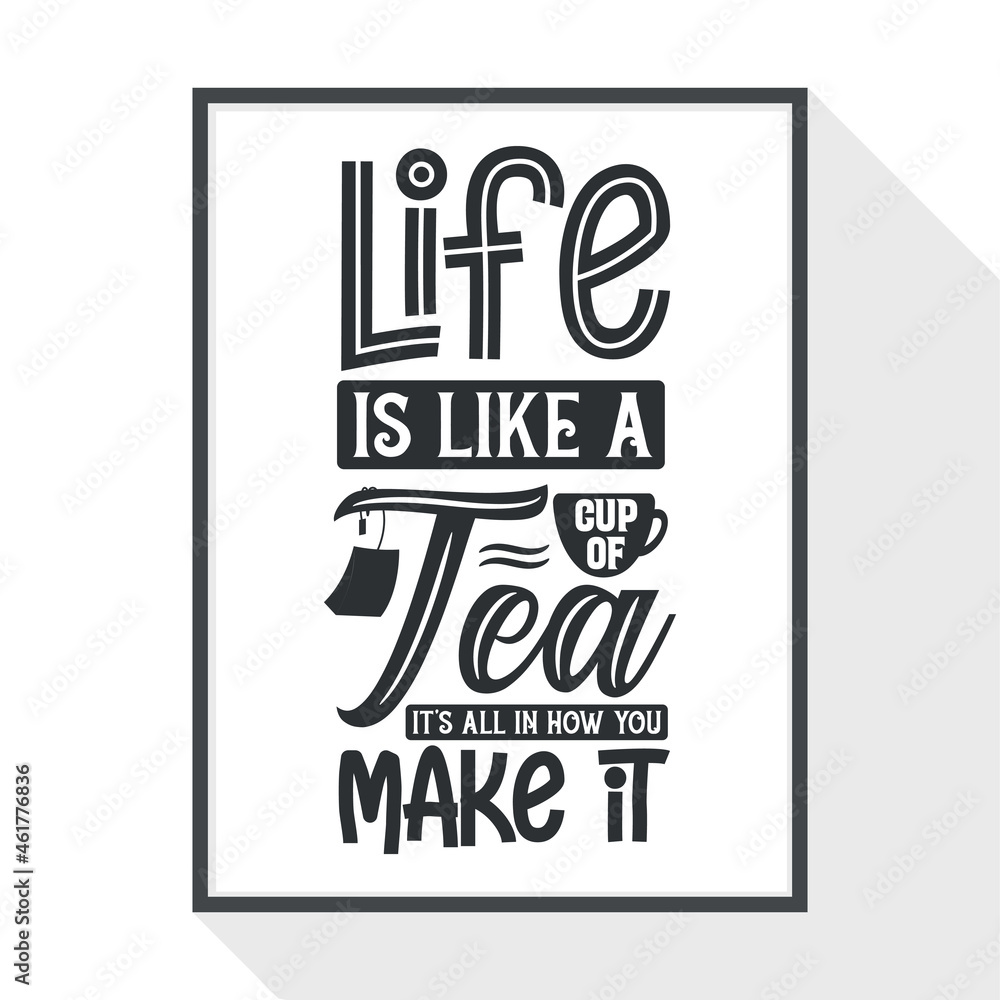 Obraz premium Life is Like a Cup of Tea - It's All in How You Make It