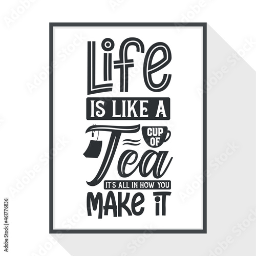 Life is Like a Cup of Tea - It s All in How You Make It