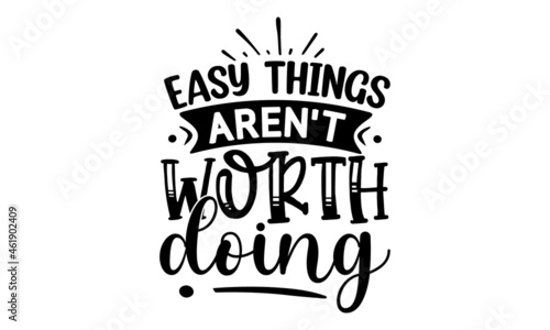 Easy things aren't worth doing, Vector vintage illustration, Conceptual handwritten phrase Home and Family T shirt hand lettered calligraphic design, Inspirational vector, Food related modern letterin