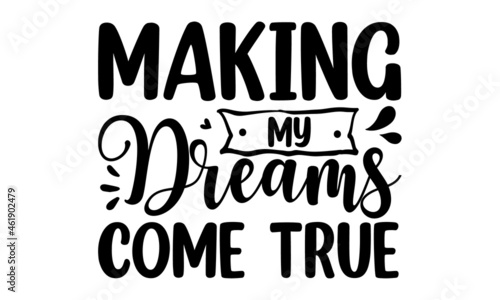 Making my dreams come true, Vector vintage illustration, Conceptual handwritten phrase Home and Family T shirt hand lettered calligraphic design, Inspirational vector,  Inspirational vector