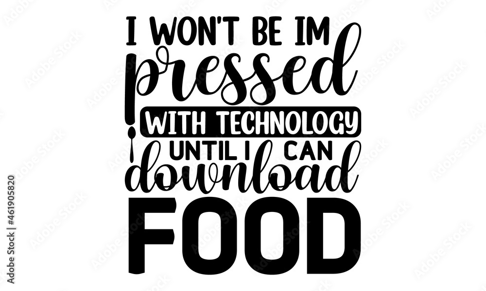 Fototapeta premium I won't be impressed with technology until i can download food, Food related modern lettering quote, Modern hand written print design for decoration isolated on white background, Cooking wall art 