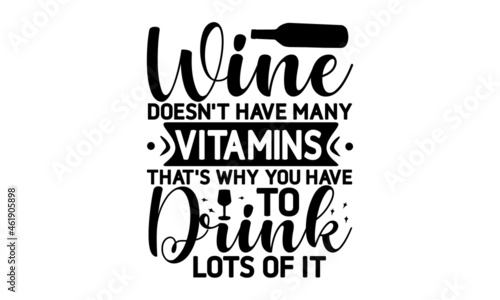 Wine doesn't have many vitamins that's why you have to drink lots of it., Inspirational vector, Modern hand written print design for decoration isolated on white background, Food related modern