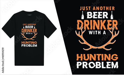 Just Beer Drinker With a Hunting Problem T-Shirt Design 
