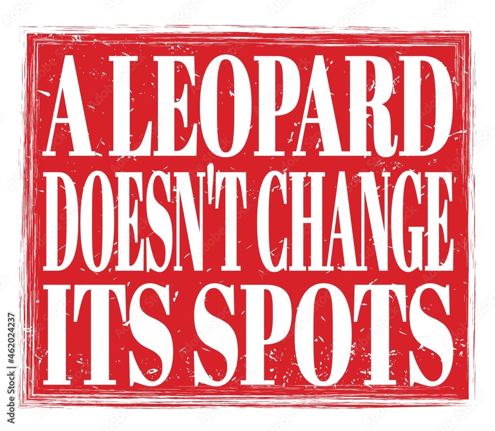 A LEOPARD DOESN'T CHANGE ITS SPOTS, text on red stamp sign A LEOPARD DOESN'T CHANGE ITS SPOTS, text on red stamp sign