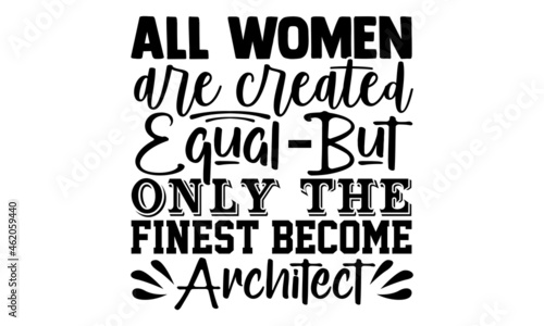 All women are created equal but only the finest become architect- Architect t shirts design  Hand drawn lettering phrase  Calligraphy t shirt design  Isolated on white background  svg Files