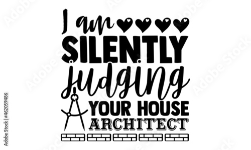 I am silently judging your house architect- Architect t shirts design, Hand drawn lettering phrase, Calligraphy t shirt design, Isolated on white background, svg Files for Cutting Cricut, Silhouette
