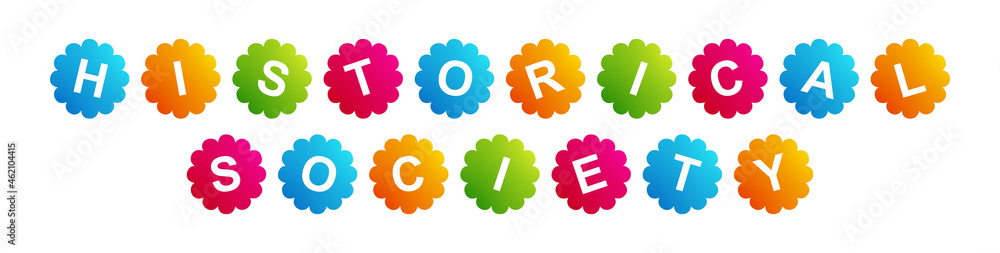 Historical Society - text written on Beautiful Isolated Colourful Shapes with White background Historical Society - text written on Beautiful Isolated Colourful Shapes with White background