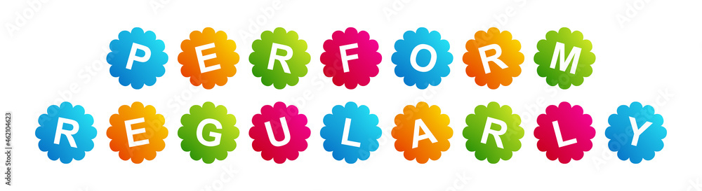Perform Regularly - text written on Beautiful Isolated Colourful Shapes with White background Perform Regularly - text written on Beautiful Isolated Colourful Shapes with White background