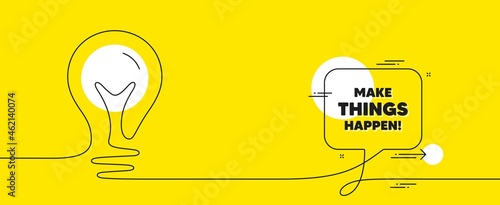 Make things happen motivation quote. Continuous line idea chat bubble banner. Motivational slogan. Inspiration message. Make things happen chat message lightbulb. Vector