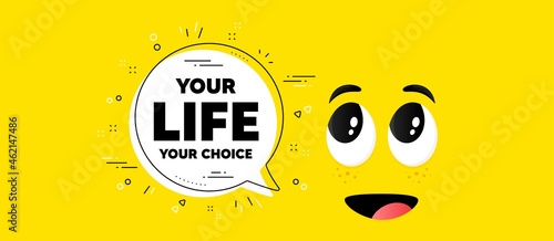 Your life your choice motivation quote. Cartoon face chat bubble background. Motivational slogan. Inspiration message. Your life your choice chat message. Character smile face background. Vector