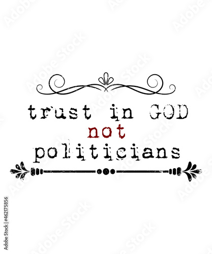 Trust in God not politicians American Flag USA Flag Patriots for Mothers Day, Fathers Day, 4th of July, Christmas, Halloween. politicians funny