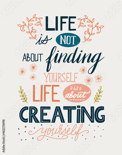Lettering of motivational quote. Life is about creating yourself. Strong words for self-development and achievement of goals.