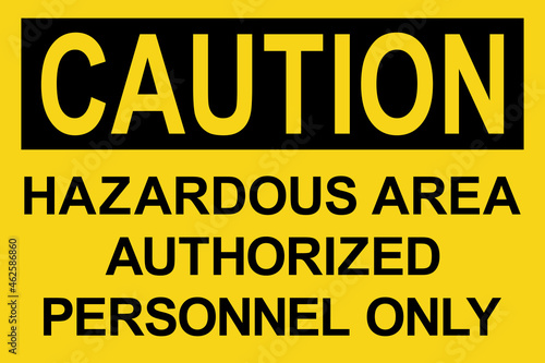 Hazardous area authorized personnel only caution sign. Black on yellow background. Safety signs and symbols.