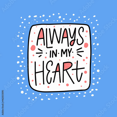 Always in my heart. Modern romantic calligraphy phrase.