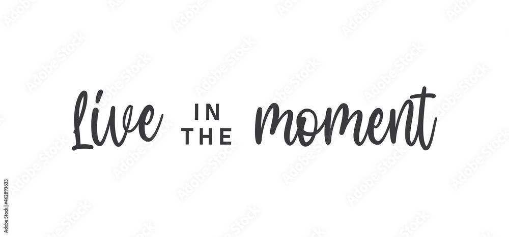 Live in the moment. Inspirational lettering quote. Vector illustration Live in the moment. Inspirational lettering quote. Vector illustration