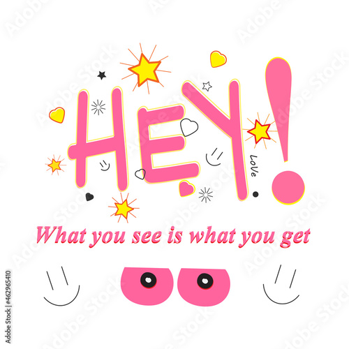 Slogan: Hey, What you see is what you get ! Funny and comic text isolated on white background. For t-shirts, apparel template and text message