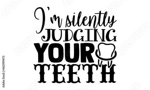 I'm silently judging your teeth- Dentist t shirts design, Hand drawn lettering phrase, Calligraphy t shirt design, Isolated on white background, svg Files for Cutting Cricut, Silhouette, EPS 10