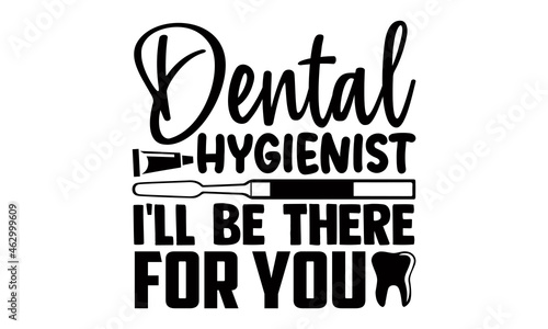 Dental hygienist I'll be there for you- Dentist t shirts design, Hand drawn lettering phrase, Calligraphy t shirt design, Isolated on white background, svg Files for Cutting Cricut, Silhouette, EPS 10