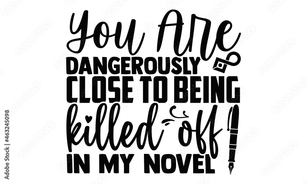 Fototapeta premium You are dangerously close to being killed off in my novel- Writer t shirts design, Hand drawn lettering phrase, Calligraphy t shirt design, Isolated on white background, svg Files for Cutting Cricut