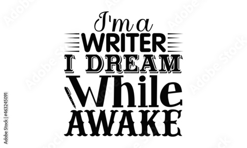I'm a writer I dream while awake- Writer t shirts design, Hand drawn lettering phrase, Calligraphy t shirt design, Isolated on white background, svg Files for Cutting Cricut, Silhouette, EPS 10