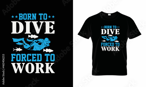 Born to dive forced to work  t-shirts design