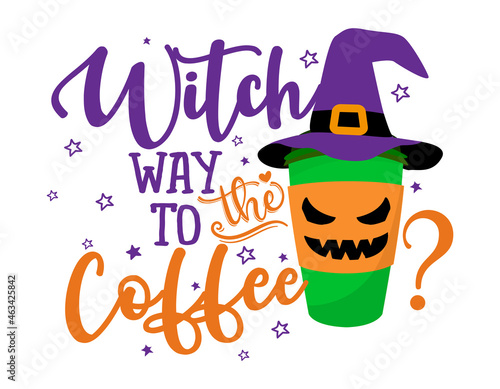 Witch way to the coffee - To go coffee cup, coffee to go in witch hat. Halloween pumpkin spice latte. Good for t-shirt, mug, home decor, gift, press. Holiday quote. Happy Halloween, trick or treat