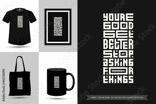 Trendy typography Quote motivation Tshirt you're good get better stop asking for things for print. Typographic lettering vertical design template poster, mug, tote bag, clothing, and merchandise