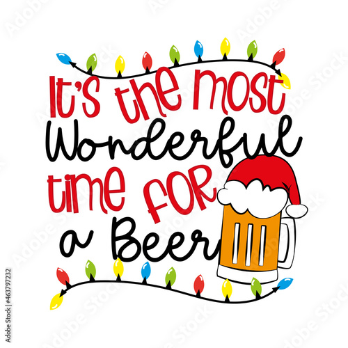 It's the most wonderful time for a beer - funny saying with beer mug in santa hat. Good for T shirt print, poster, card, label and other gifts design for Christmas.