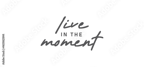 Live in the moment. Inspirational lettering quote. Vector illustration