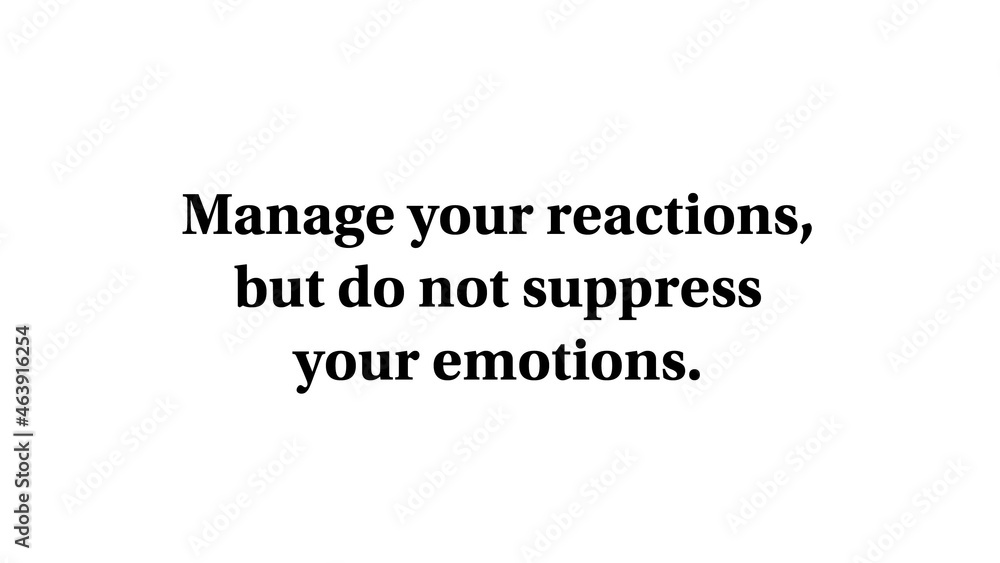 Inspirational words “Manage your reactions, but do not suppress your emotions.” Inspirational words “Manage your reactions, but do not suppress your emotions.”