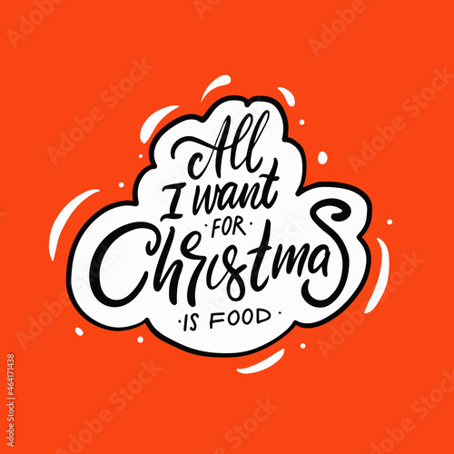 All I want for Christmas is food. Hand drawn black color calligraphy phrase.