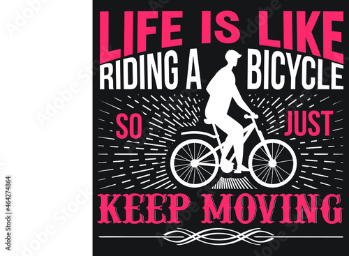 Life is like riding a bicycle so just keep moving