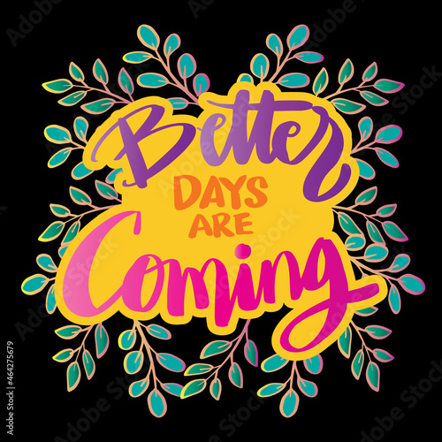 Better day are coming. hand lettering. Motivational quote.