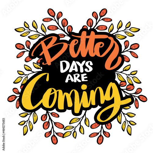 Better day are coming. hand lettering. Motivational quote.