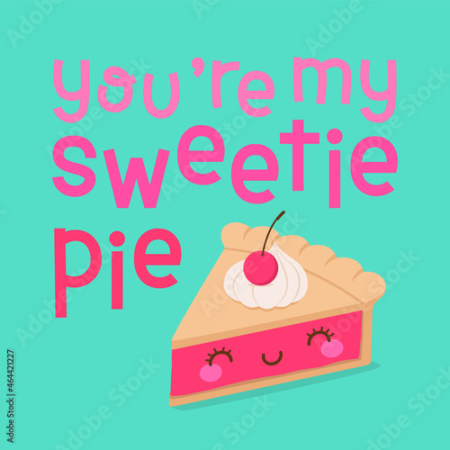 Cute pie cartoon illustration with quote “You're my sweetie pie” for valentine’s day. Love concept illustration for greeting card, postcard, poster or banner.