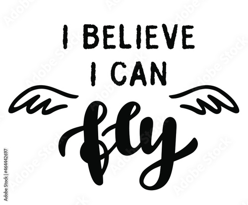 I believe I can Fly hand lettering quote. Vector phrases elements for invitations, calender, organizer, cards, banners, posters, mug, scrapbooking, pillow cases, baby stuff, home decore