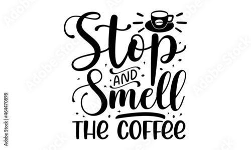 Stop & smell the coffee, Vector Lettering Typography Quote Poster Inspiration Motivation Lettering Quote Illustration,  pillow, posters, cards, stickers and pajama